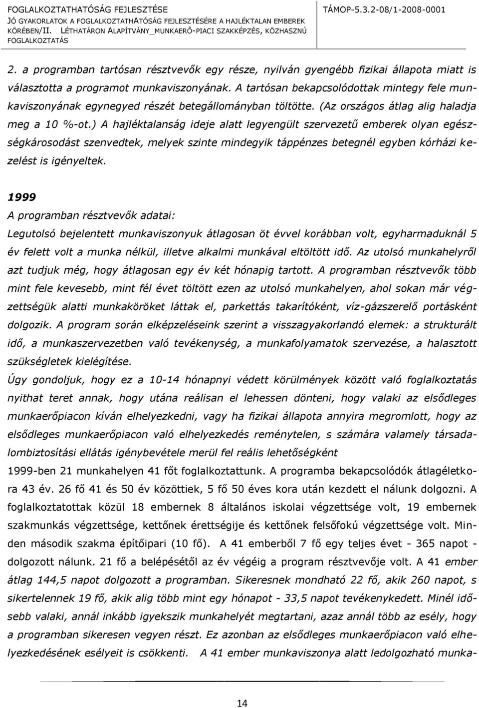 ) A hajléktalanság ideje alatt legyengült szervezetű emberek olyan egészségkárosodást szenvedtek, melyek szinte mindegyik táppénzes betegnél egyben kórházi kezelést is igényeltek.