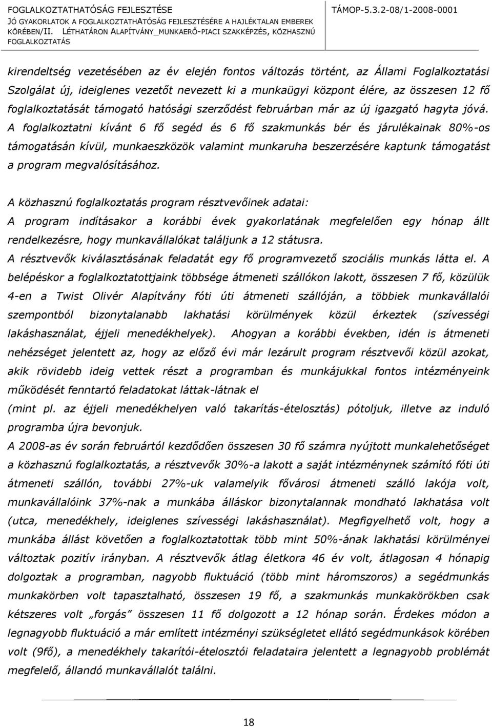 A foglalkoztatni kívánt 6 fő segéd és 6 fő szakmunkás bér és járulékainak 80%-os támogatásán kívül, munkaeszközök valamint munkaruha beszerzésére kaptunk támogatást a program megvalósításához.