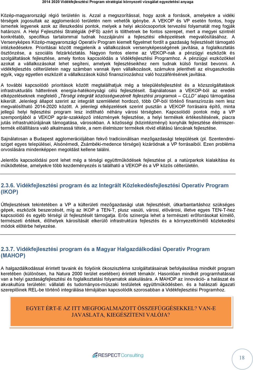 A Helyi Fejlesztési Stratégiák (HFS) azért is tölthetnek be fontos szerepet, mert a megyei szintnél konkrétabb, specifikus tartalommal tudnak hozzájárulni a fejlesztési elképzelések megvalósításához.