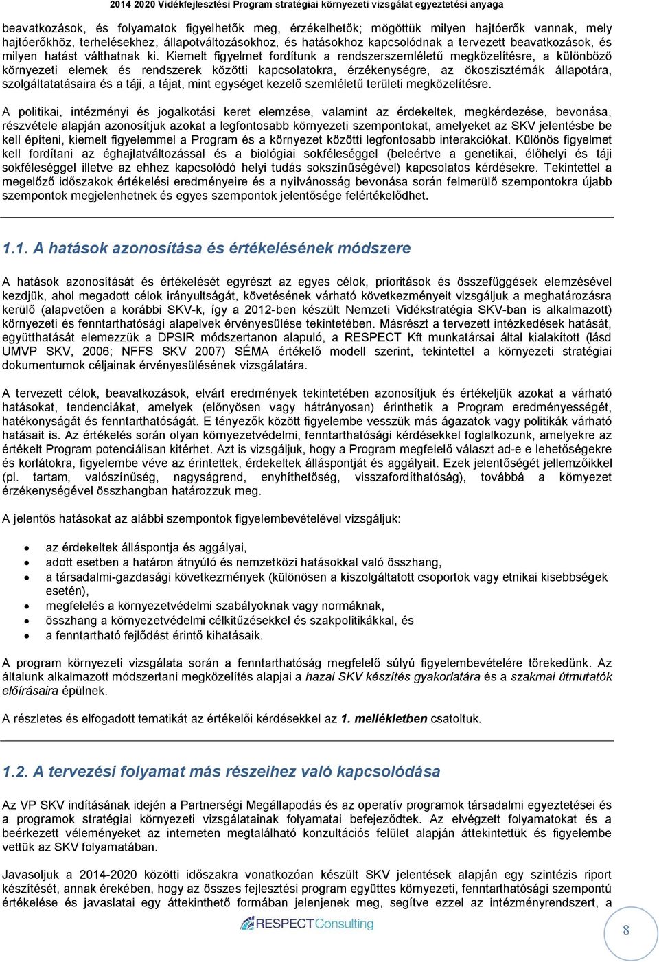 Kiemelt figyelmet fordítunk a rendszerszemléletű megközelítésre, a különböző környezeti elemek és rendszerek közötti kapcsolatokra, érzékenységre, az ökoszisztémák állapotára, szolgáltatatásaira és a