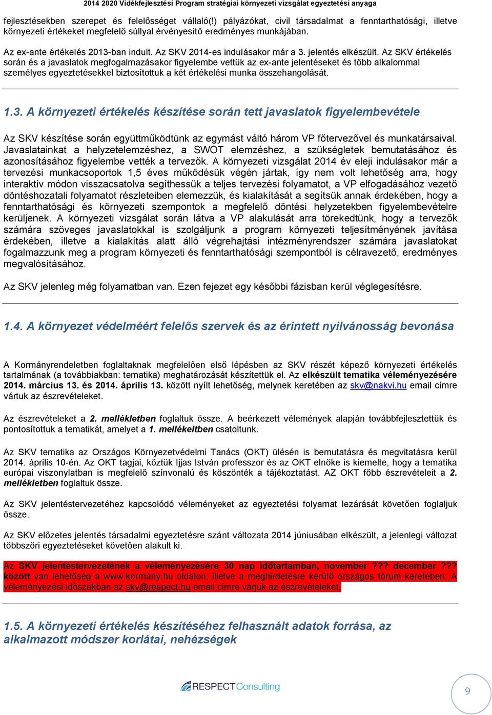 Az SKV értékelés során és a javaslatok megfogalmazásakor figyelembe vettük az ex-ante jelentéseket és több alkalommal személyes egyeztetésekkel biztosítottuk a két értékelési munka összehangolását. 1.