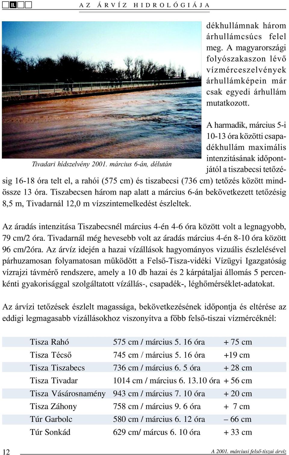 március 6-án, délután sig 16-18 óra telt el, a rahói (575 cm) és tiszabecsi (736 cm) tetõzés között mindössze 13 óra.