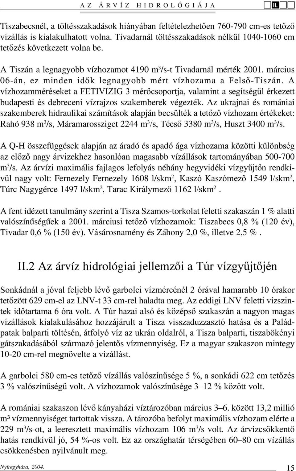 március 06-án, ez minden idõk legnagyobb mért vízhozama a Felsõ-Tiszán.