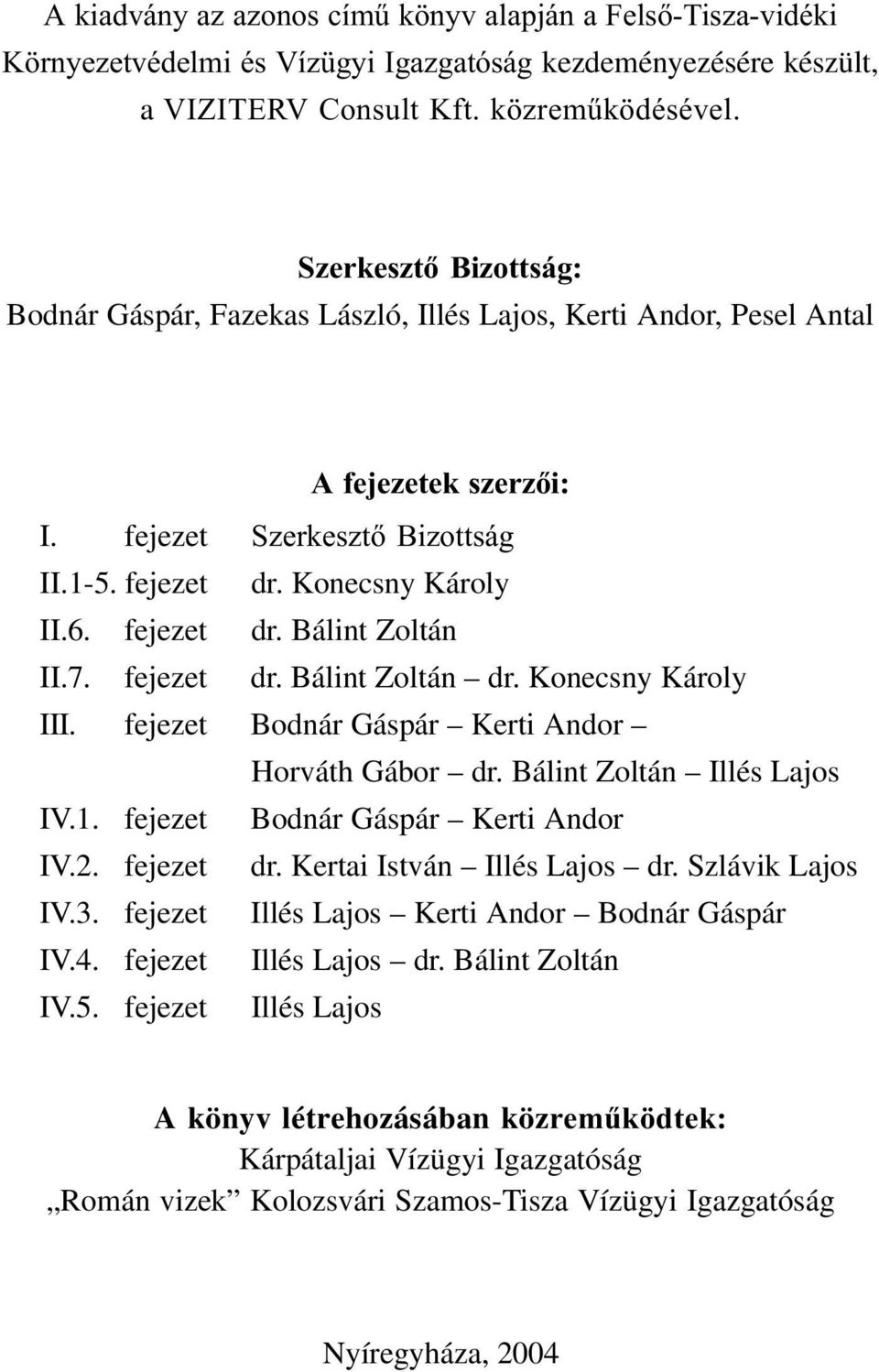 7. fejezet dr. Bálint Zoltán dr. Konecsny Károly. fejezet Bodnár Gáspár Kerti Andor Horváth Gábor dr. Bálint Zoltán llés Lajos V.1. fejezet Bodnár Gáspár Kerti Andor V.2. fejezet dr. Kertai stván llés Lajos dr.