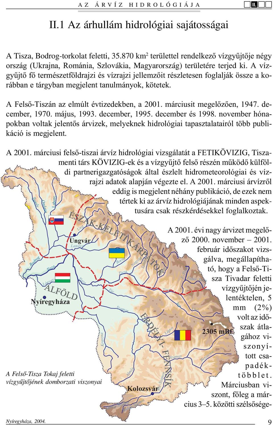 A vízgyûjtõ fõ természetföldrajzi és vízrajzi jellemzõit részletesen foglalják össze a korábban e tárgyban megjelent tanulmányok, kötetek. A Felsõ-Tiszán az elmúlt évtizedekben, a 2001.