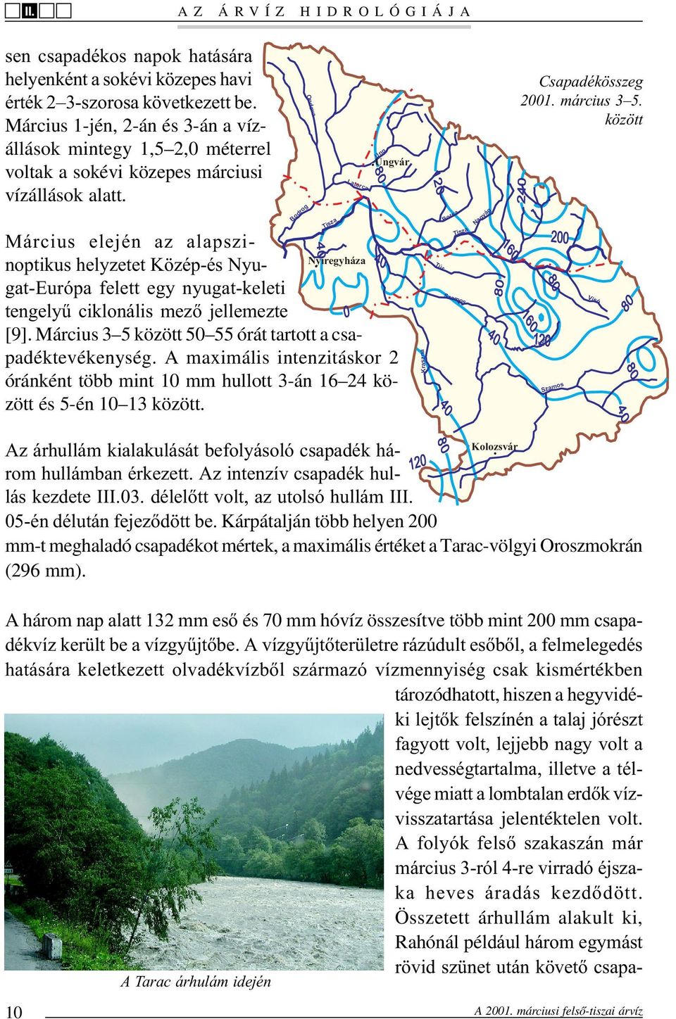 Bodrog Ondava Tisza Latorca Ungvár Március elején az alapszinoptikus helyzetet Közép-és Nyu- Nyíregyháza gat-európa felett egy nyugat-keleti tengelyû ciklonális mezõ jellemezte [9].