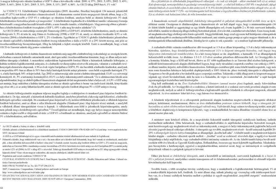 december, Brazília) benyújtott 154 nemzeti jelentésből csak 57 (37%) tett közzé adatokat a finanszírozásról. E dokumentum szerint közös megegyezés látszik abban, hogy a 21.