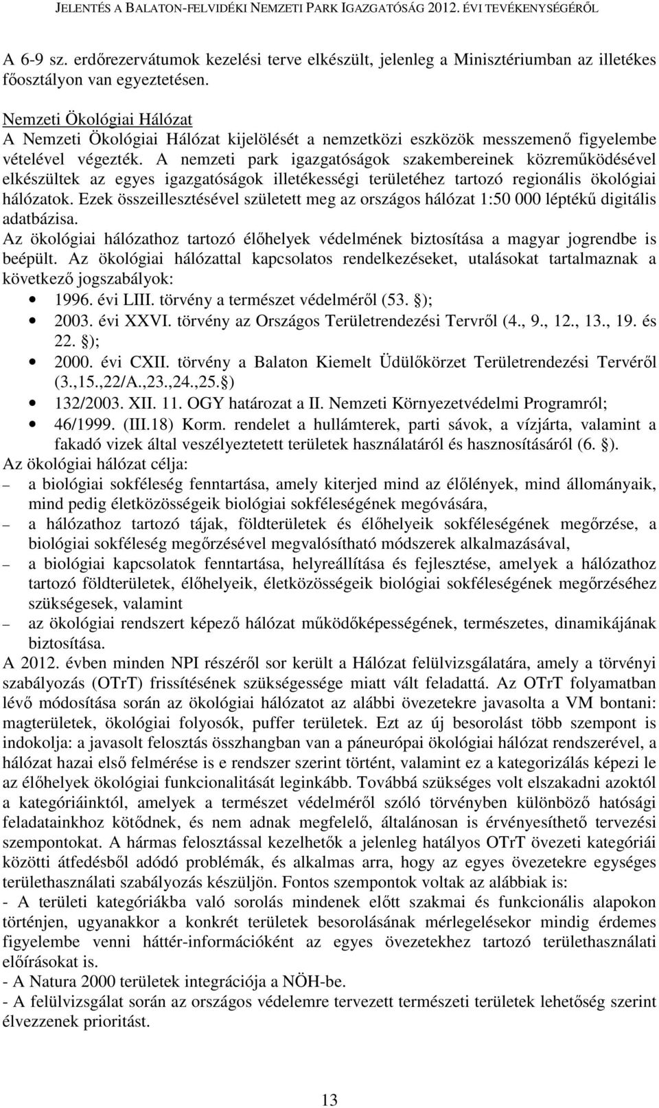 A nemzeti park igazgatóságok szakembereinek közreműködésével elkészültek az egyes igazgatóságok illetékességi területéhez tartozó regionális ökológiai hálózatok.