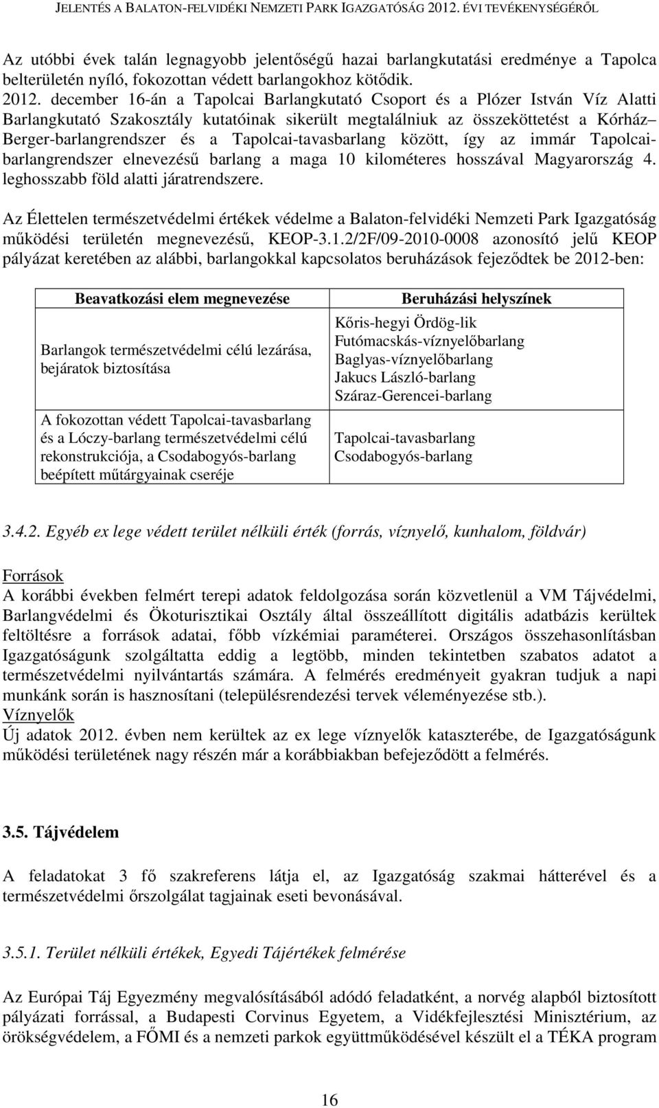 Tapolcai-tavasbarlang között, így az immár Tapolcaibarlangrendszer elnevezésű barlang a maga 10 kilométeres hosszával Magyarország 4. leghosszabb föld alatti járatrendszere.