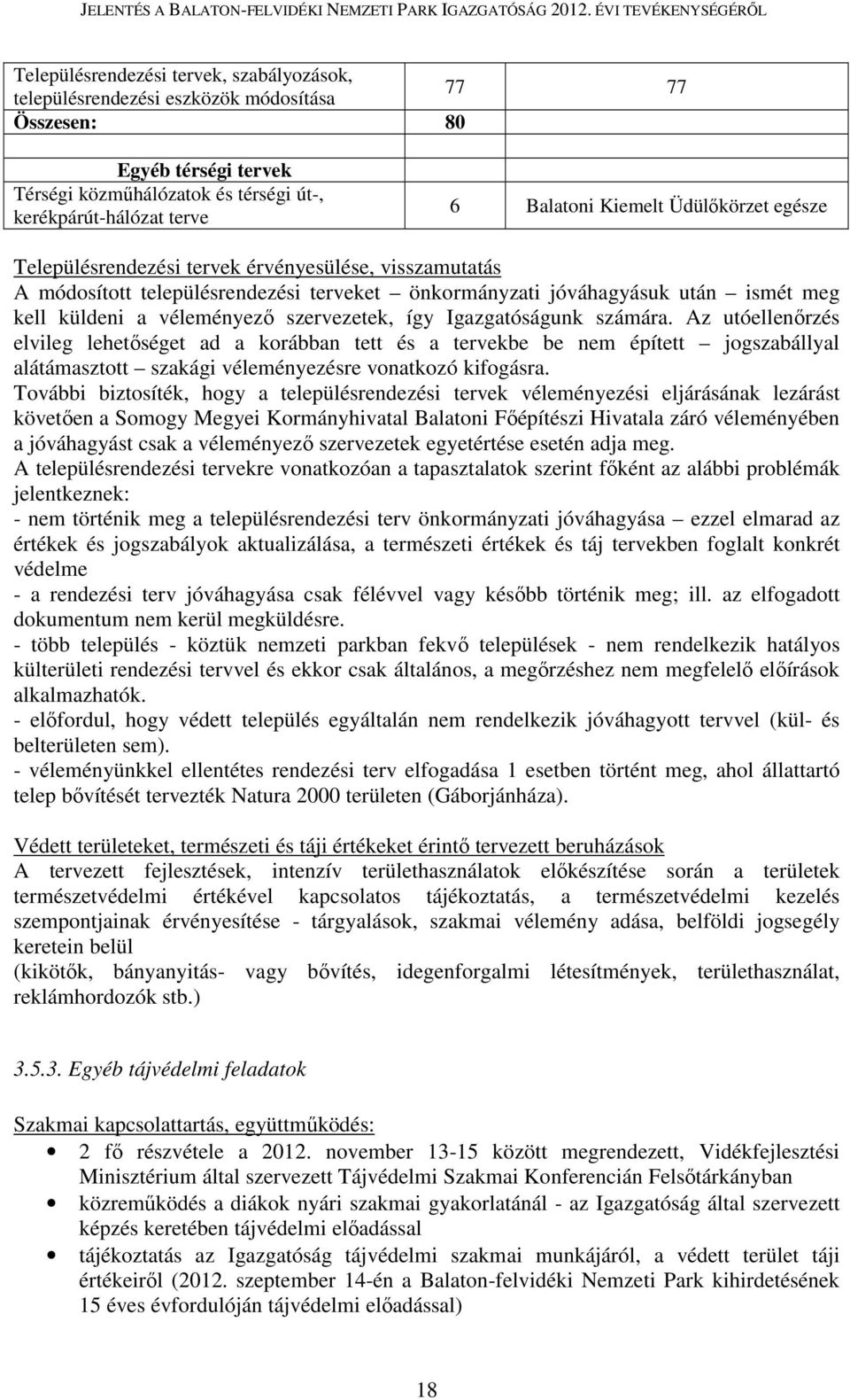 szervezetek, így Igazgatóságunk számára. Az utóellenőrzés elvileg lehetőséget ad a korábban tett és a tervekbe be nem épített jogszabállyal alátámasztott szakági véleményezésre vonatkozó kifogásra.