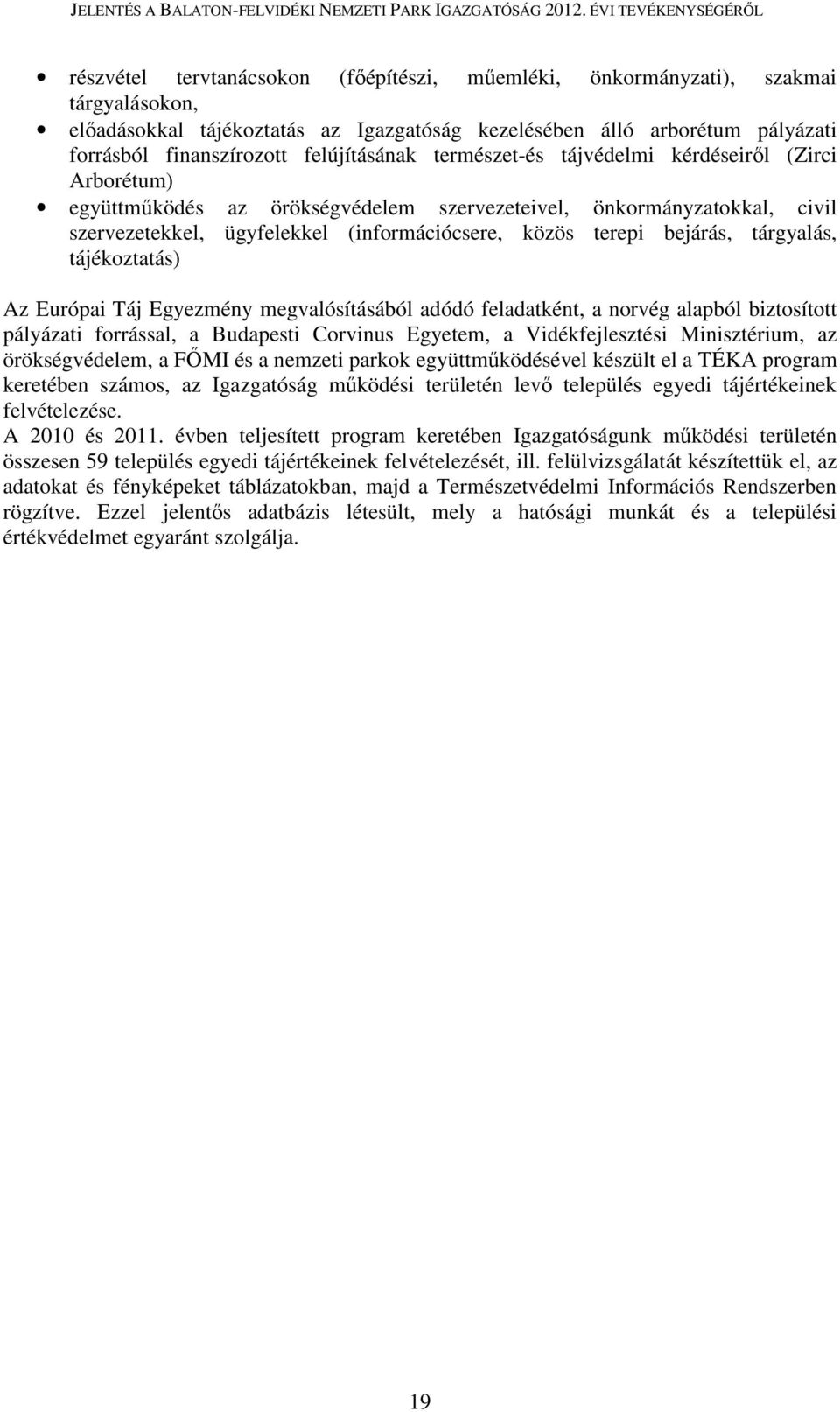 bejárás, tárgyalás, tájékoztatás) Az Európai Táj Egyezmény megvalósításából adódó feladatként, a norvég alapból biztosított pályázati forrással, a Budapesti Corvinus Egyetem, a Vidékfejlesztési