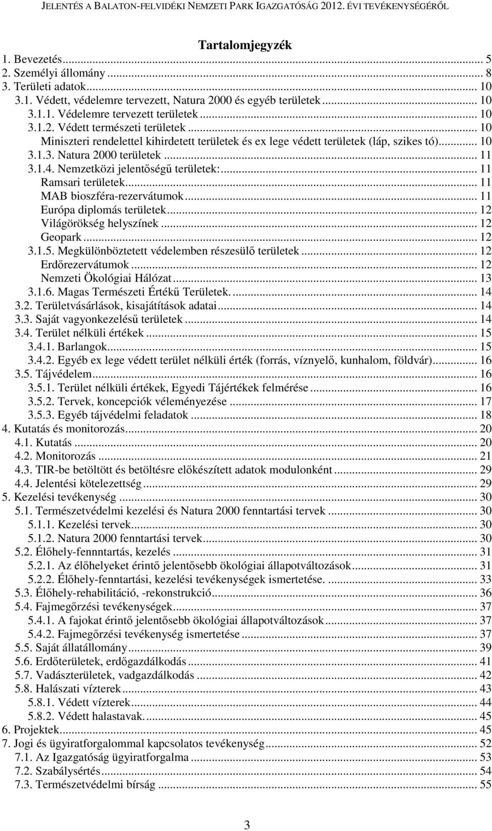 .. 11 MAB bioszféra-rezervátumok... 11 Európa diplomás területek... 12 Világörökség helyszínek... 12 Geopark... 12 3.1.5. Megkülönböztetett védelemben részesülő területek... 12 Erdőrezervátumok.