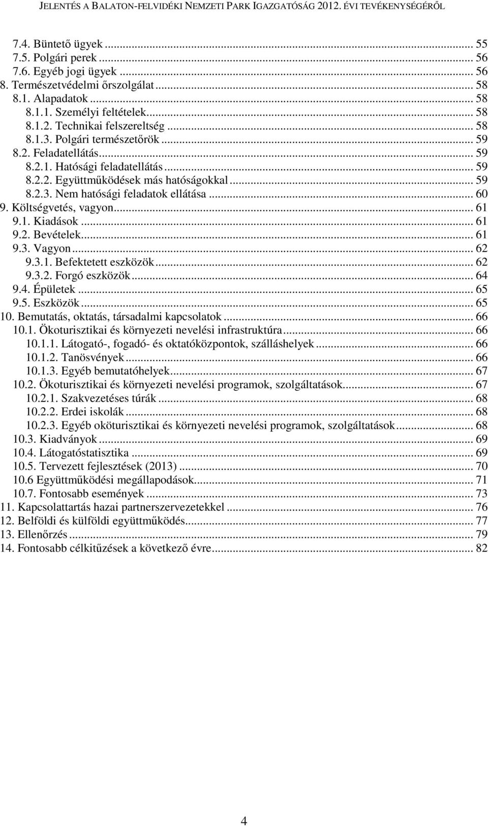 .. 60 9. Költségvetés, vagyon... 61 9.1. Kiadások... 61 9.2. Bevételek... 61 9.3. Vagyon... 62 9.3.1. Befektetett eszközök... 62 9.3.2. Forgó eszközök... 64 9.4. Épületek... 65 9.5. Eszközök... 65 10.