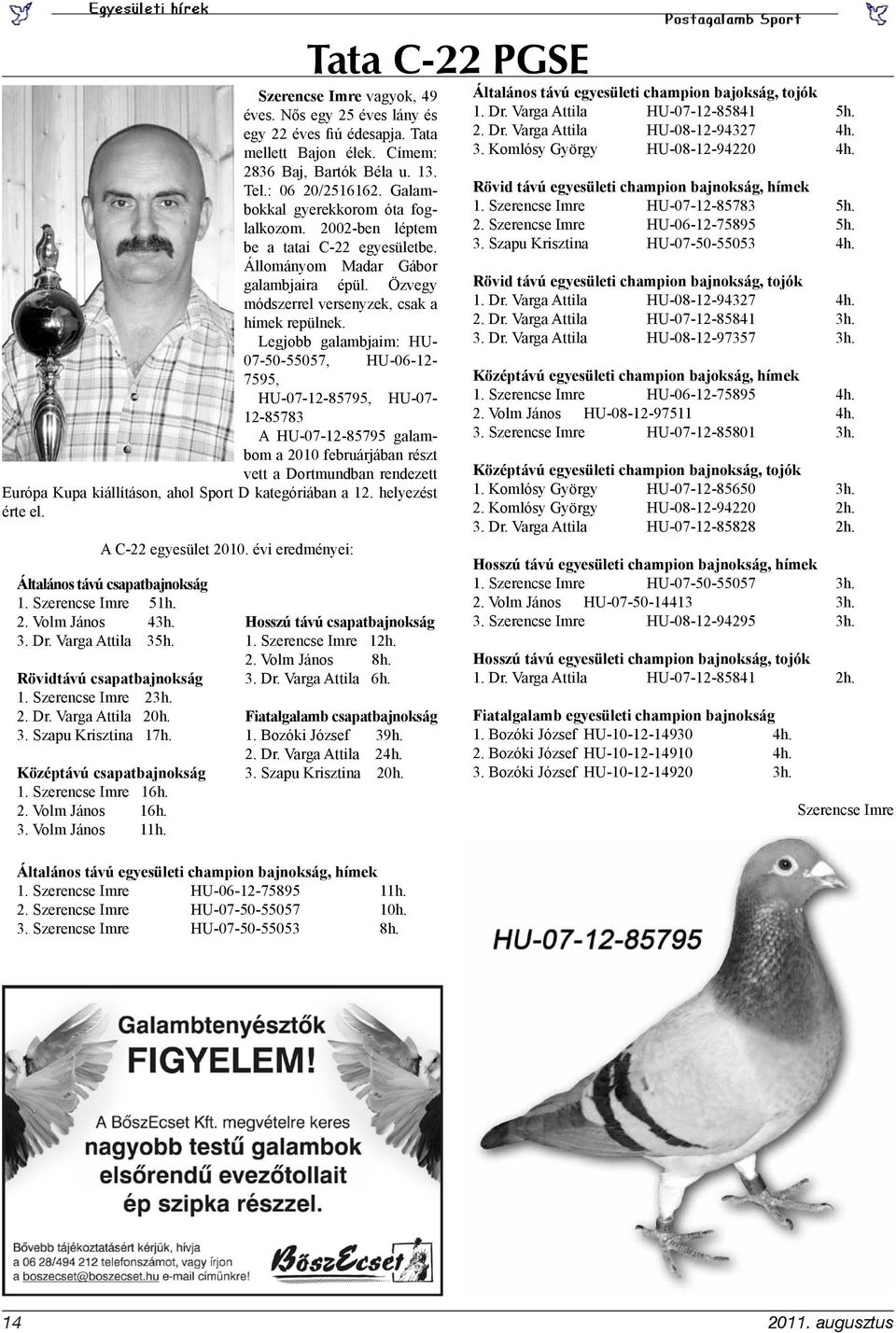 Legjobb galambjaim: HU- 07-50-55057, HU-06-12- 7595, HU-07-12-85795, HU-07-12-85783 A HU-07-12-85795 galambom a 2010 februárjában részt vett a Dortmundban rendezett Európa Kupa kiállításon, ahol