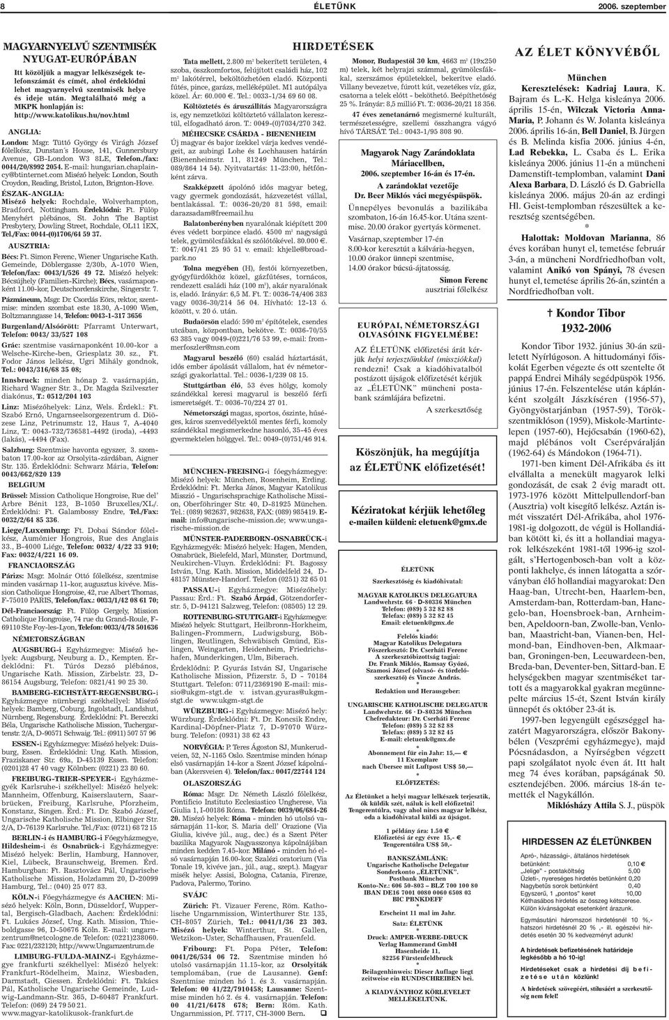Tüttő György és Virágh József főlelkész, Dunstan s House, 141, Gunnersbury Avenue, GB-London W3 8LE, Telefon./fax: 0044/20/8992 2054. E-mail: hungarian.chaplaincy@btinternet.