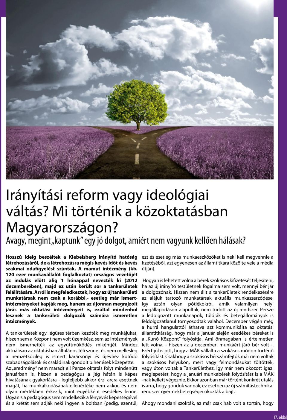 120 ezer munkavállalót foglalkoztat) országos vezetőjét az indulás előtt alig 1 hónappal nevezték ki (2012 decemberében), majd ez után került sor a tankerületek felállítására.