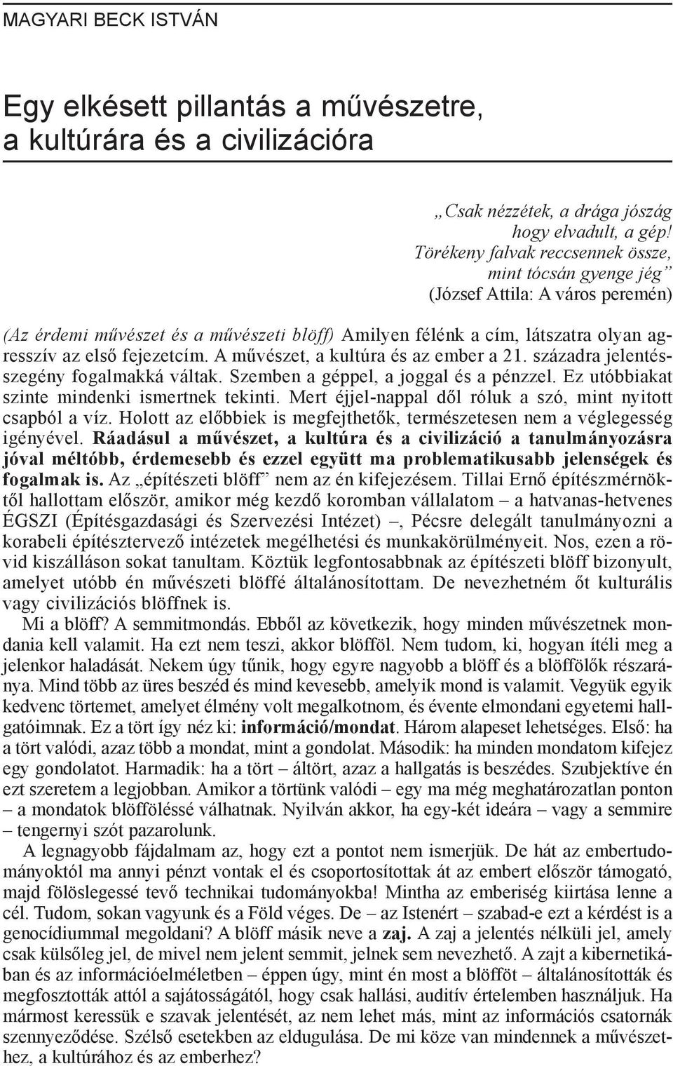 A m vészet, a kultúra és az ember a 21. századra jelentésszegény fogalmakká váltak. Szemben a géppel, a joggal és a pénzzel. Ez utóbbiakat szinte mindenki ismertnek tekinti.