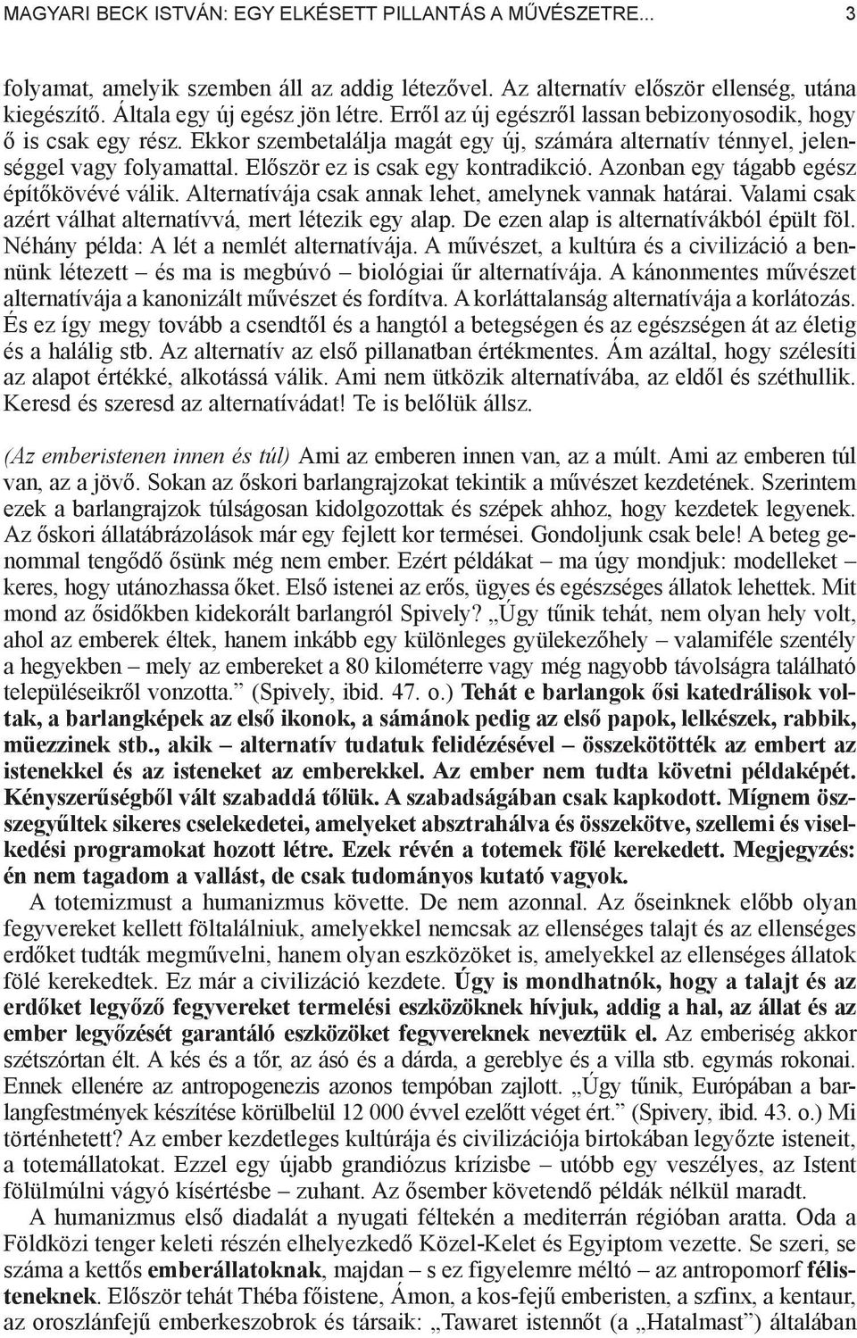 Azonban egy tágabb egész épít kövévé válik. Alternatívája csak annak lehet, amelynek vannak határai. Valami csak azért válhat alternatívvá, mert létezik egy alap.