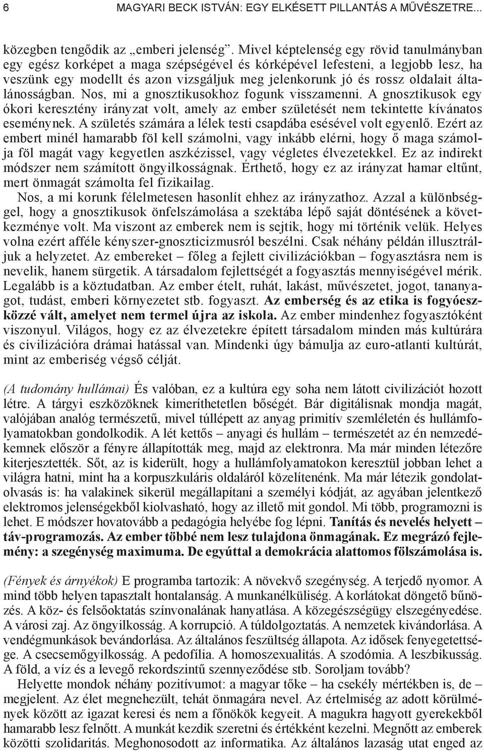 általánosságban. Nos, mi a gnosztikusokhoz fogunk visszamenni. A gnosztikusok egy ókori keresztény irányzat volt, amely az ember születését nem tekintette kívánatos eseménynek.