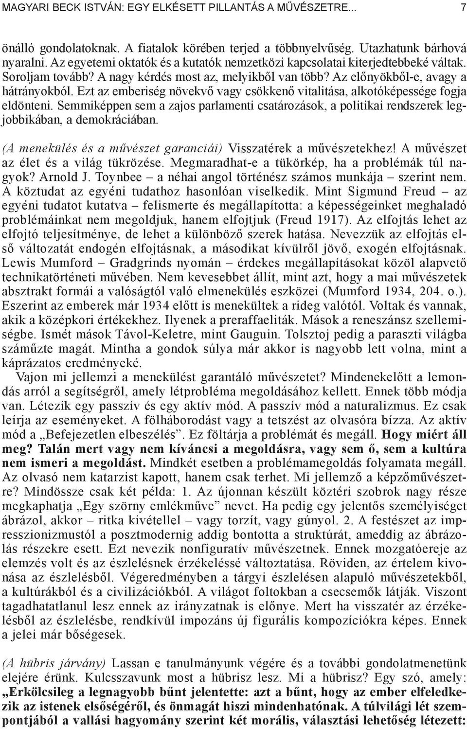 Ezt az emberiség növekv vagy csökken vitalitása, alkotóképessége fogja eldönteni. Semmiképpen sem a zajos parlamenti csatározások, a politikai rendszerek legjobbikában, a demokráciában.