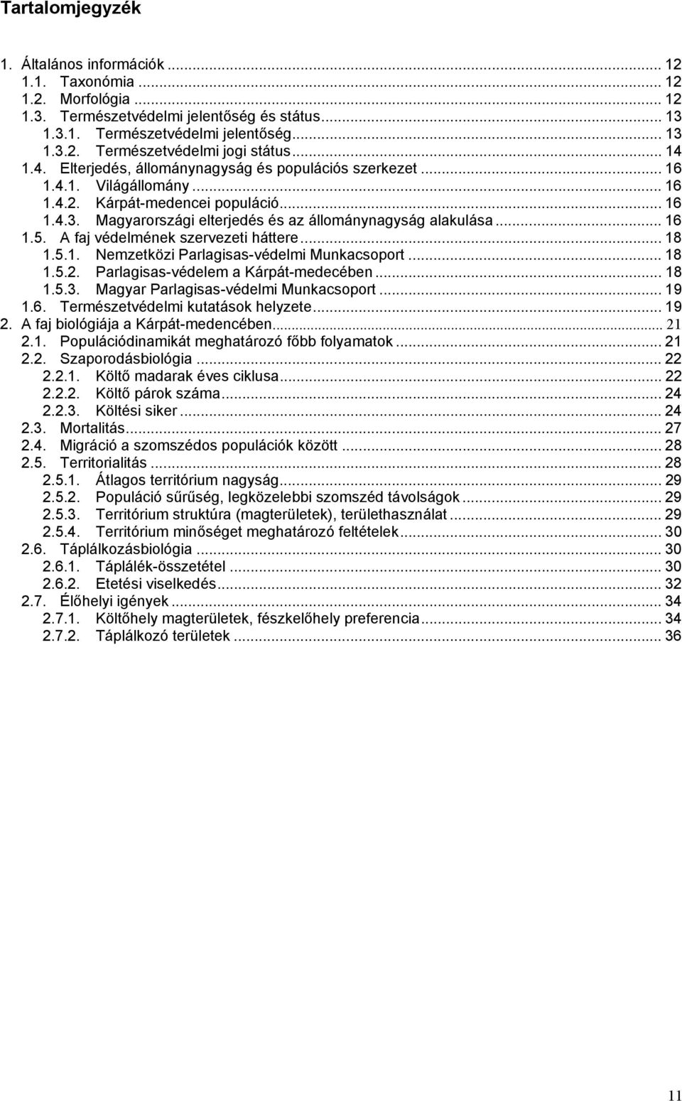 .. 16 1.5. A faj védelmének szervezeti háttere... 18 1.5.1. Nemzetközi Parlagisas-védelmi Munkacsoport... 18 1.5.2. Parlagisas-védelem a Kárpát-medecében... 18 1.5.3.