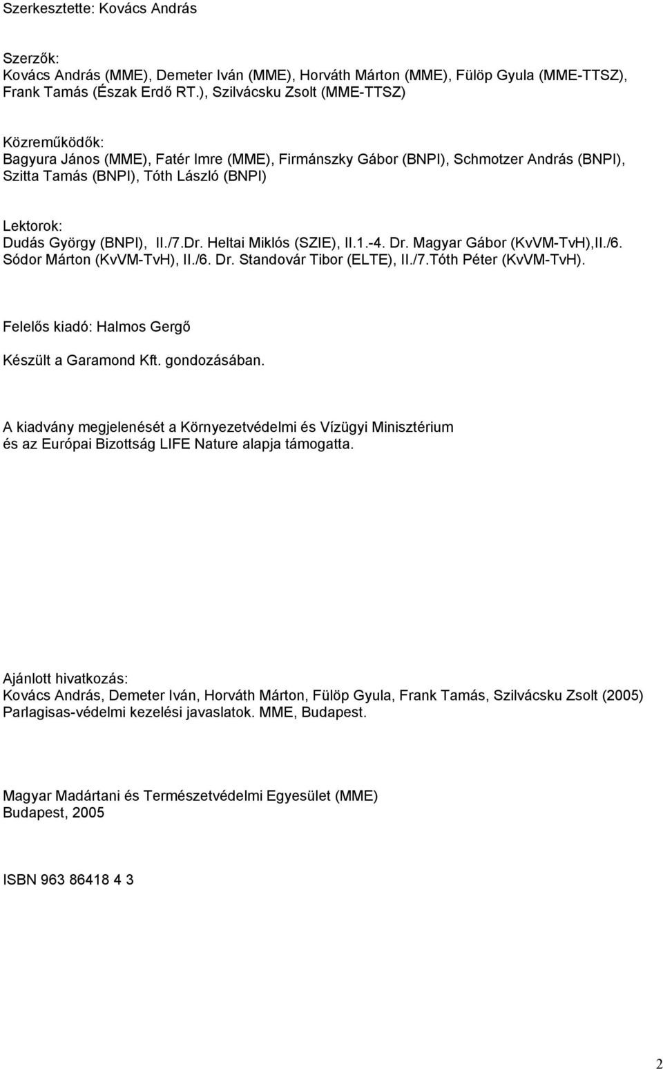 (BNPI), II./7.Dr. Heltai Miklós (SZIE), II.1.-4. Dr. Magyar Gábor (KvVM-TvH),II./6. Sódor Márton (KvVM-TvH), II./6. Dr. Standovár Tibor (ELTE), II./7.Tóth Péter (KvVM-TvH).