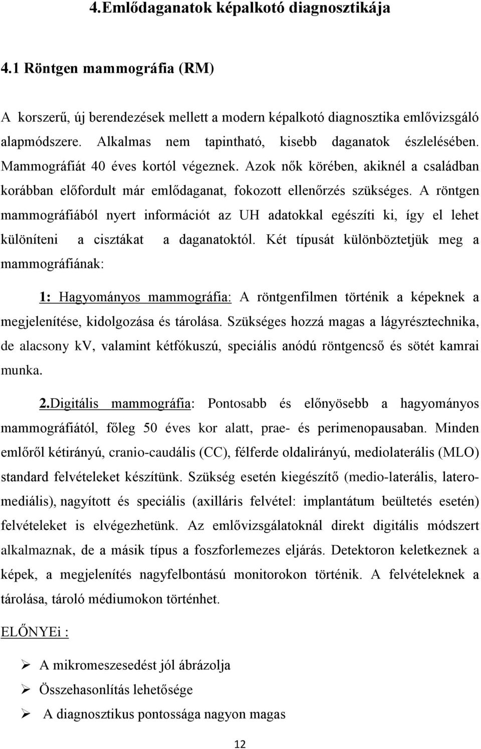 A röntgen mammográfiából nyert információt az UH adatokkal egészíti ki, így el lehet különíteni a cisztákat a daganatoktól.