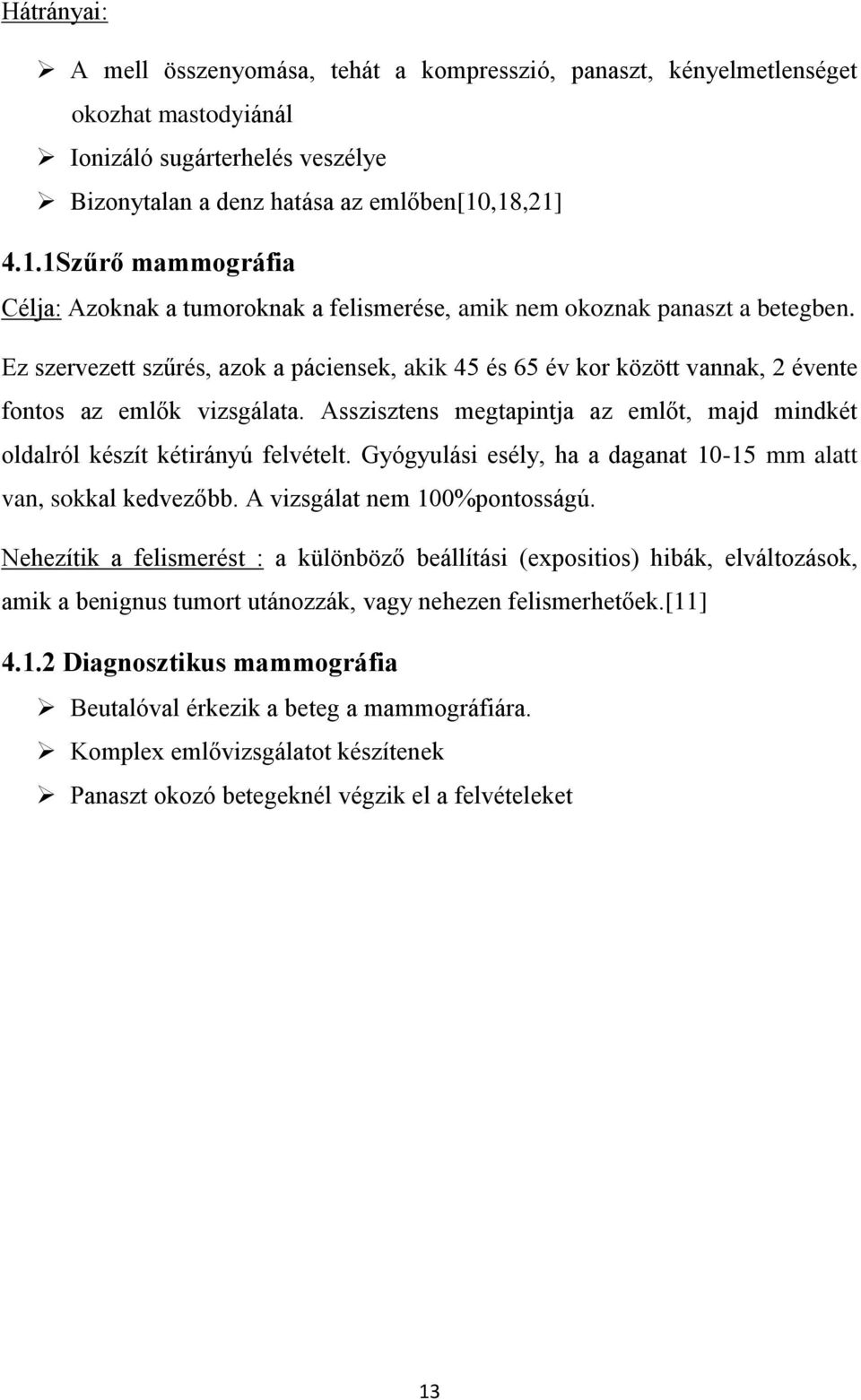 Ez szervezett szűrés, azok a páciensek, akik 45 és 65 év kor között vannak, 2 évente fontos az emlők vizsgálata. Asszisztens megtapintja az emlőt, majd mindkét oldalról készít kétirányú felvételt.