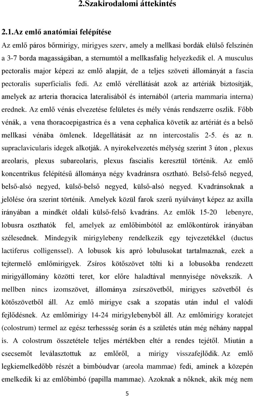 A musculus pectoralis major képezi az emlő alapját, de a teljes szöveti állományát a fascia pectoralis superficialis fedi.