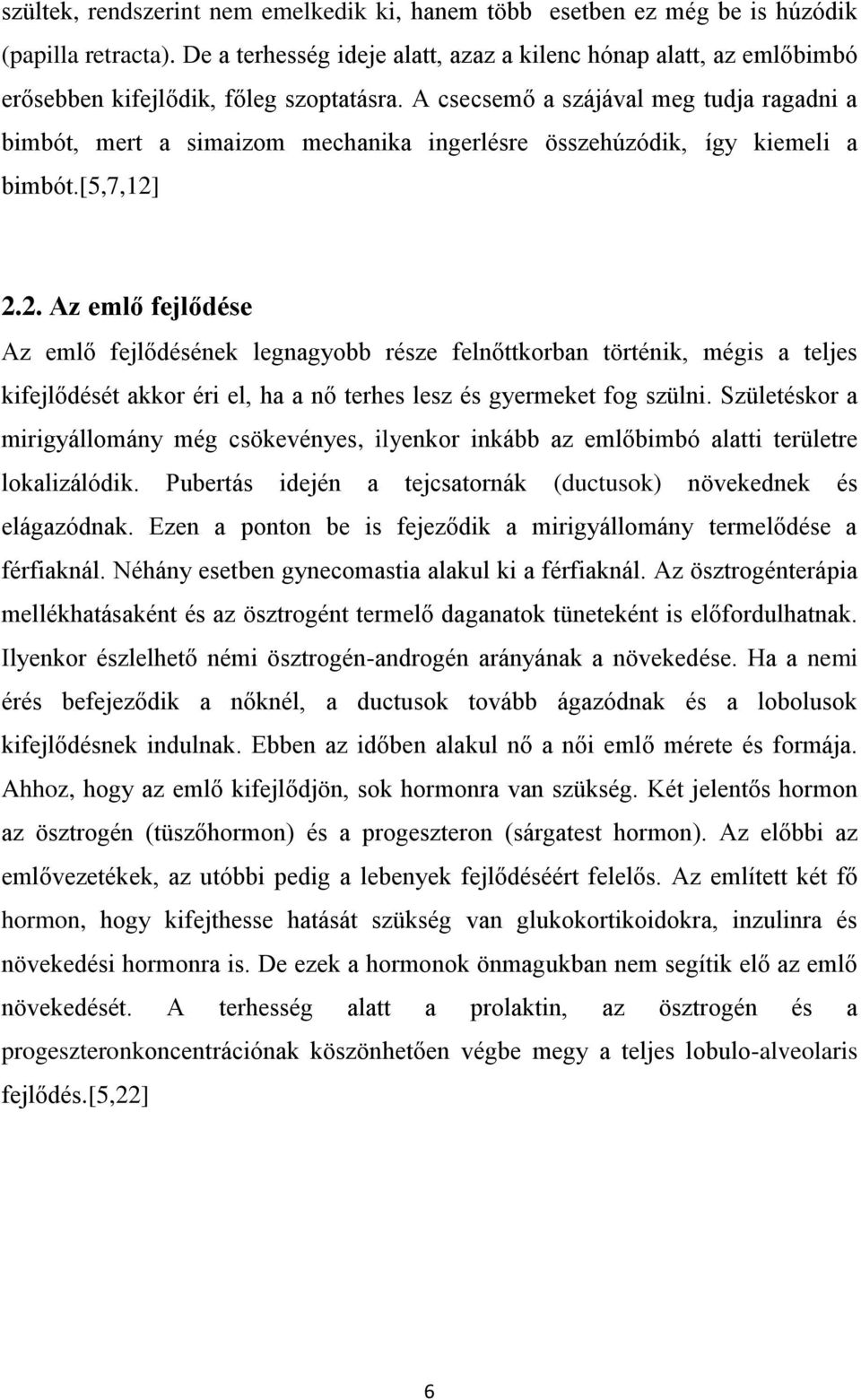 A csecsemő a szájával meg tudja ragadni a bimbót, mert a simaizom mechanika ingerlésre összehúzódik, így kiemeli a bimbót.[5,7,12]