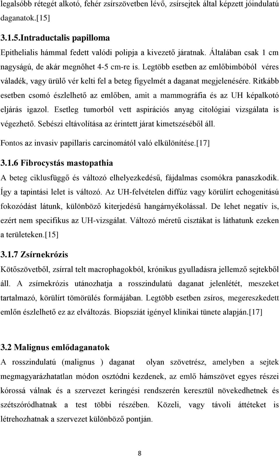 Ritkább esetben csomó észlelhető az emlőben, amit a mammográfia és az UH képalkotó eljárás igazol. Esetleg tumorból vett aspirációs anyag citológiai vizsgálata is végezhető.