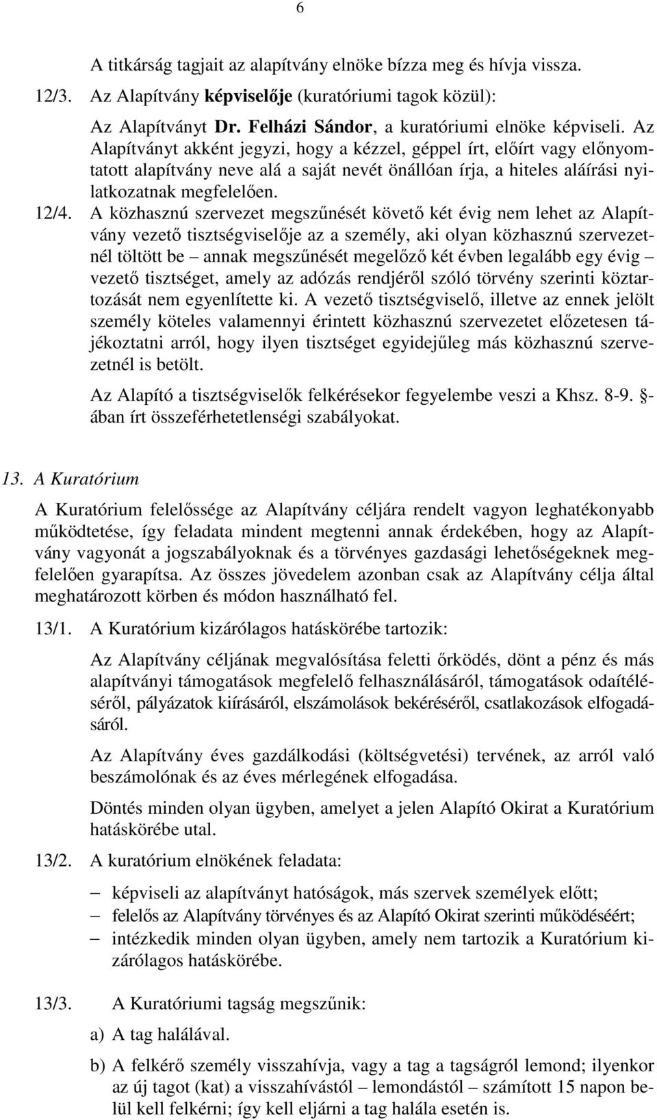 A közhasznú szervezet megszűnését követő két évig nem lehet az Alapítvány vezető tisztségviselője az a személy, aki olyan közhasznú szervezetnél töltött be annak megszűnését megelőző két évben