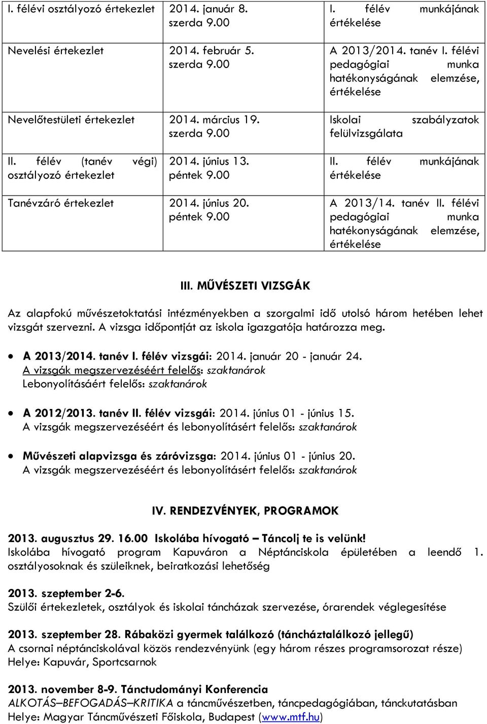 félév (tanév végi) osztályozó értekezlet 2014. június 13. péntek 9.00 II. félév munkájának értékelése Tanévzáró értekezlet 2014. június 20. péntek 9.00 A 2013/14. tanév II.