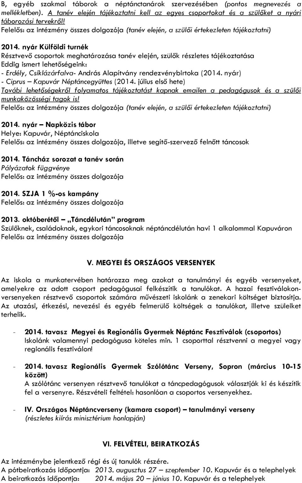 nyár Külföldi turnék Résztvevő csoportok meghatározása tanév elején, szülők részletes tájékoztatása Eddig ismert lehetőségeink: - Erdély, Csíklázárfalva- András Alapítvány rendezvénybirtoka (2014.