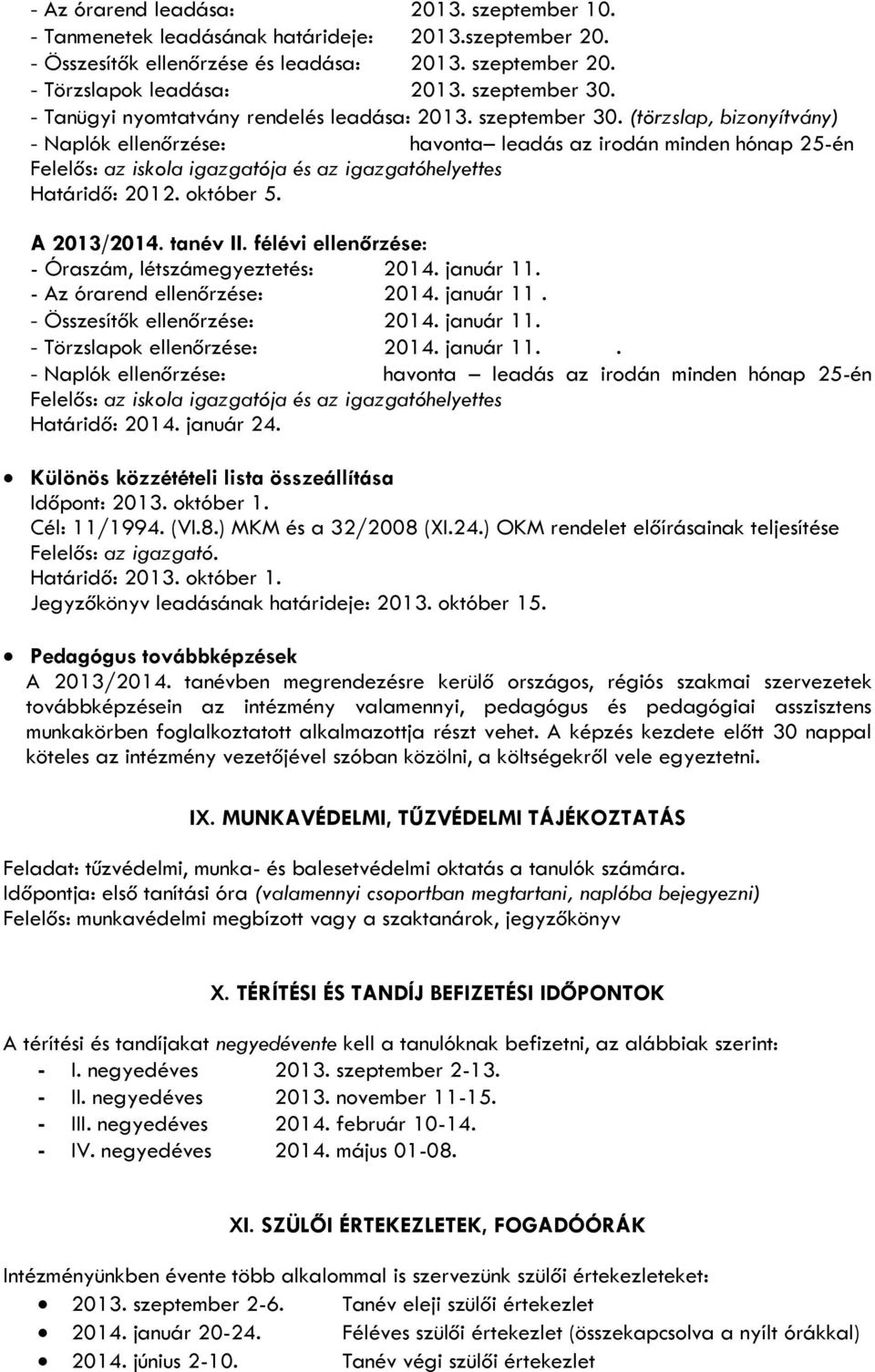 (törzslap, bizonyítvány) - Naplók ellenőrzése: havonta leadás az irodán minden hónap 25-én Felelős: az iskola igazgatója és az igazgatóhelyettes Határidő: 2012. október 5. A 2013/2014. tanév II.