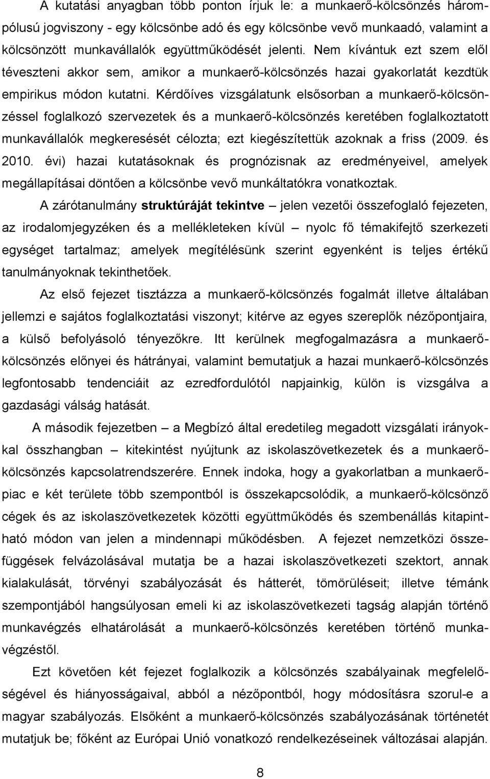 Kérdőíves vizsgálatunk elsősorban a munkaerő-kölcsönzéssel foglalkozó szervezetek és a munkaerő-kölcsönzés keretében foglalkoztatott munkavállalók megkeresését célozta; ezt kiegészítettük azoknak a