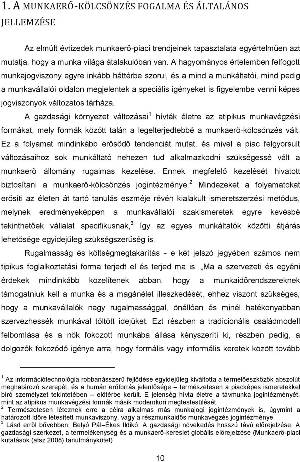 képes jogviszonyok változatos tárháza. A gazdasági környezet változásai 1 hívták életre az atipikus munkavégzési formákat, mely formák között talán a legelterjedtebbé a munkaerő-kölcsönzés vált.