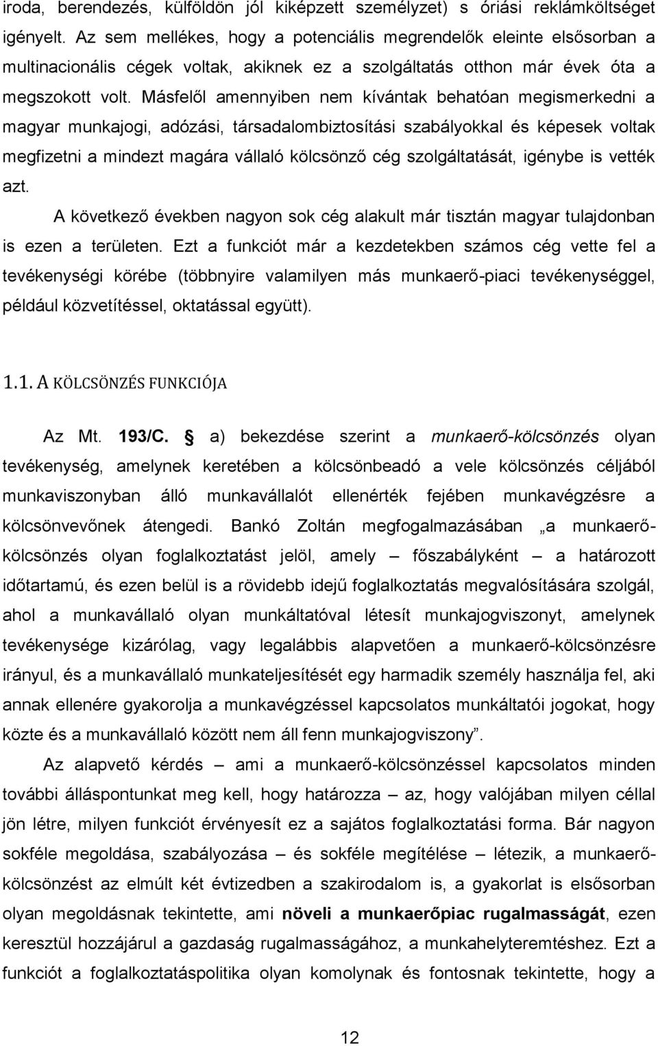 Másfelől amennyiben nem kívántak behatóan megismerkedni a magyar munkajogi, adózási, társadalombiztosítási szabályokkal és képesek voltak megfizetni a mindezt magára vállaló kölcsönző cég