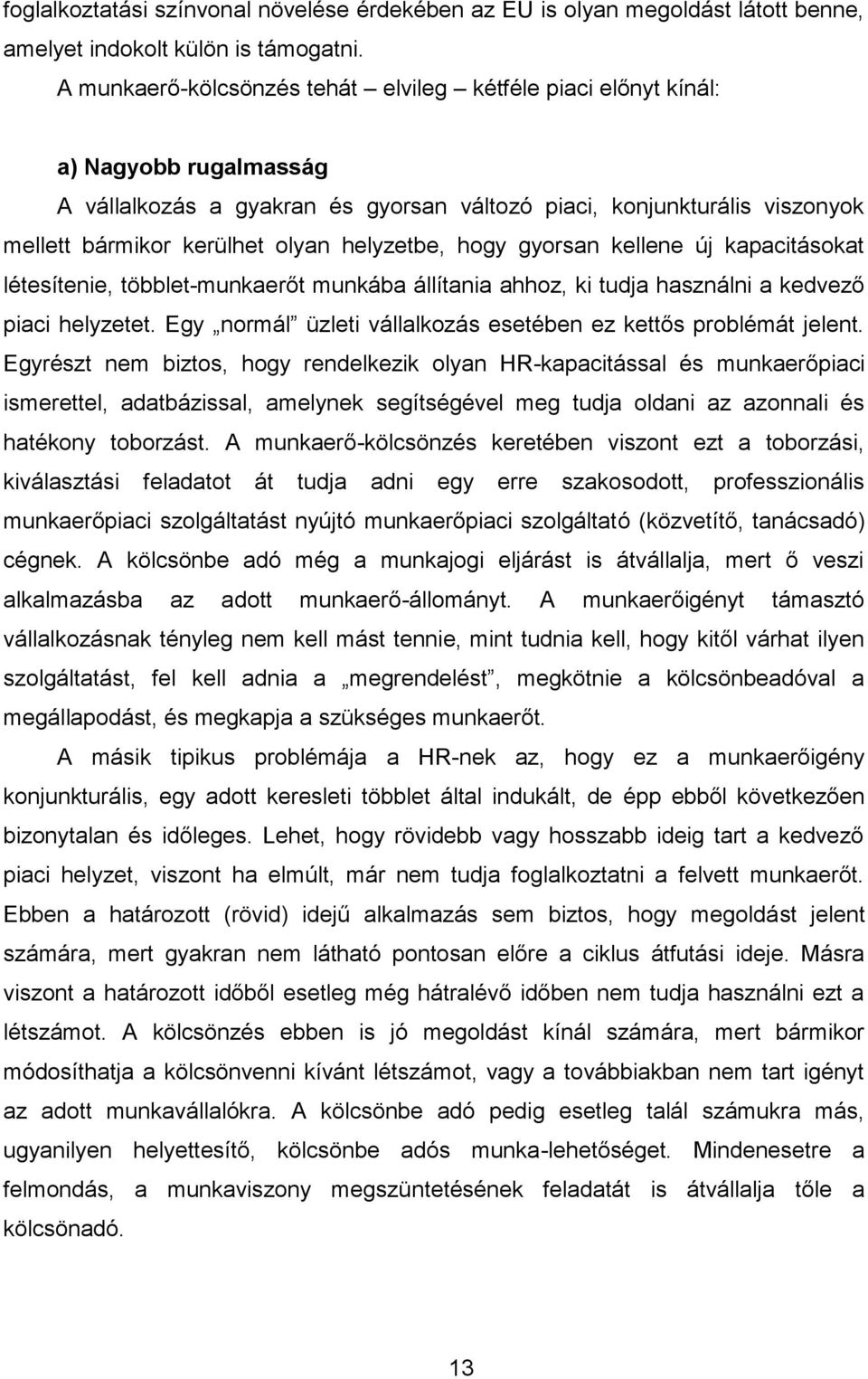 helyzetbe, hogy gyorsan kellene új kapacitásokat létesítenie, többlet-munkaerőt munkába állítania ahhoz, ki tudja használni a kedvező piaci helyzetet.