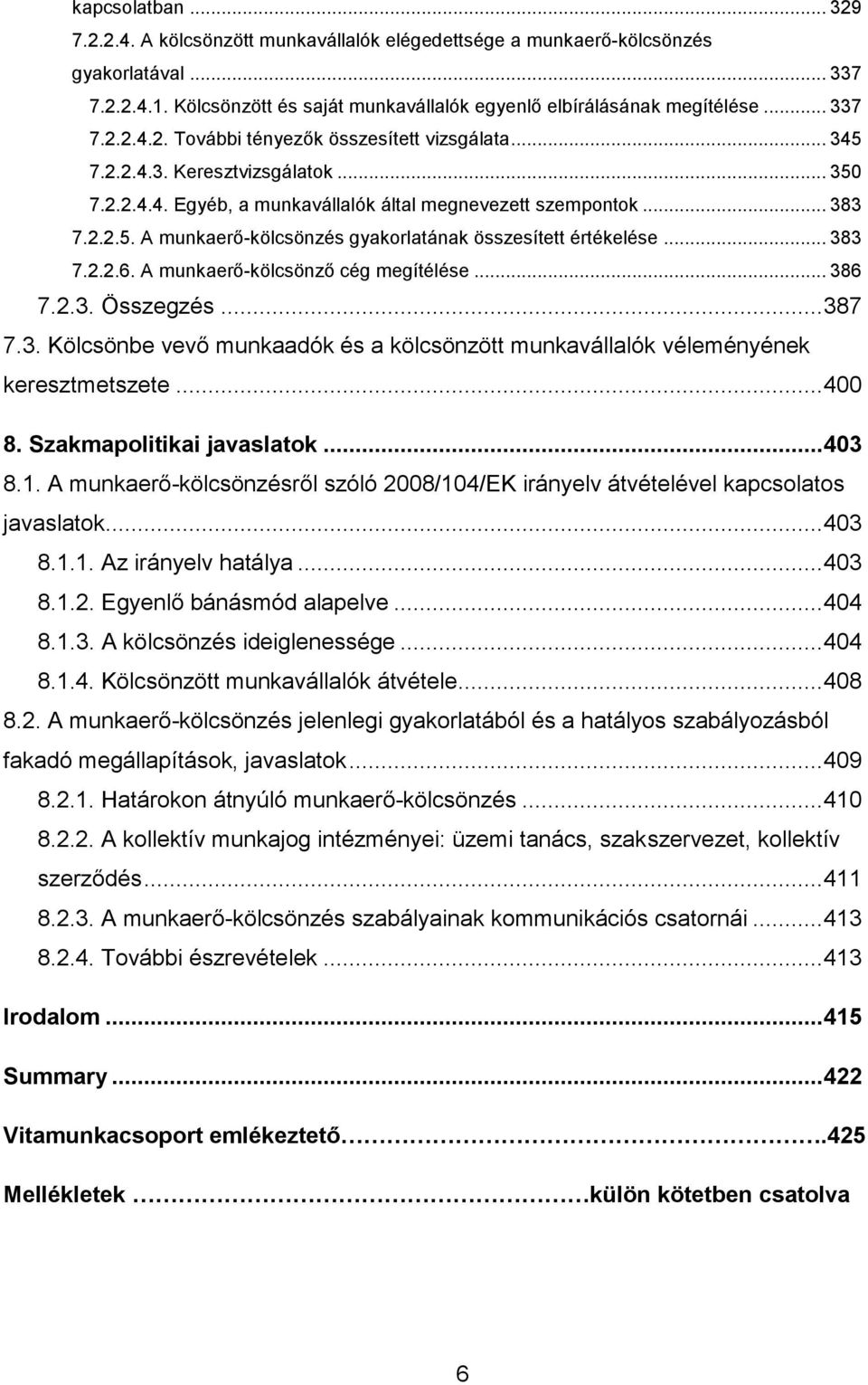 A munkaerő-kölcsönző cég megítélése... 386 7.2.3. Összegzés... 387 7.3. Kölcsönbe vevő munkaadók és a kölcsönzött munkavállalók véleményének keresztmetszete... 400 8. Szakmapolitikai javaslatok.