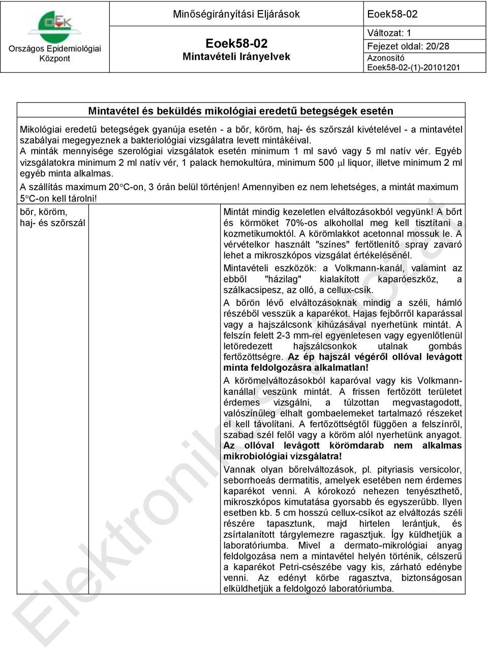 Egyéb vizsgálatokra minimum 2 ml natív vér, 1 palack hemokultúra, minimum 500 l liquor, illetve minimum 2 ml egyéb minta alkalmas. A szállítás maximum 20 C-on, 3 órán belül történjen!