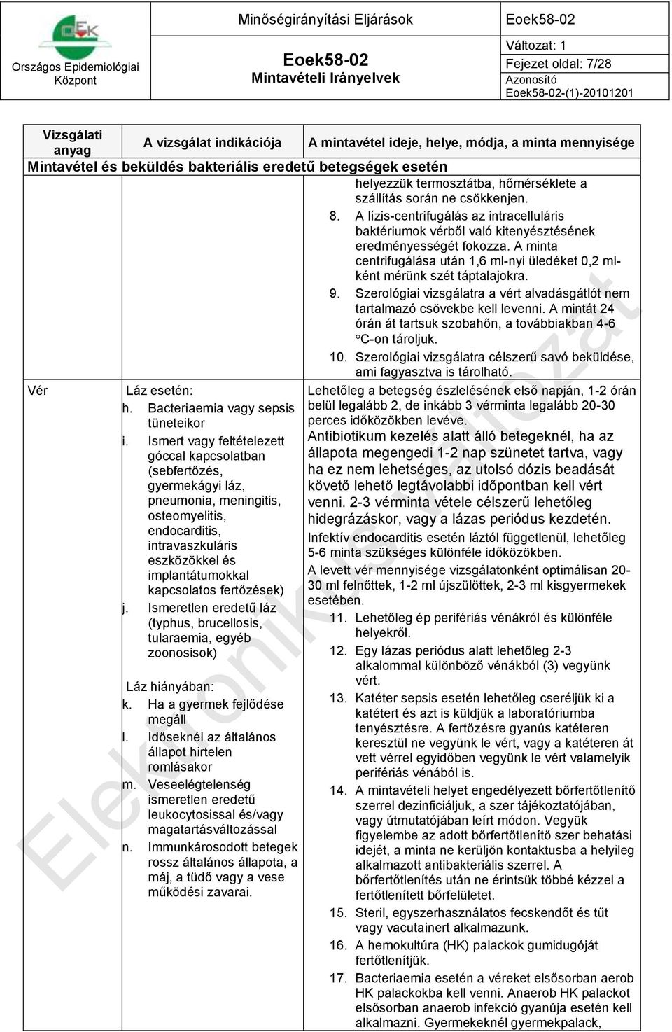 Szerológiai vizsgálatra a vért alvadásgátlót nem tartalmazó csövekbe kell levenni. A mintát 24 órán át tartsuk szobahőn, a továbbiakban 4-6 C-on tároljuk. 10.