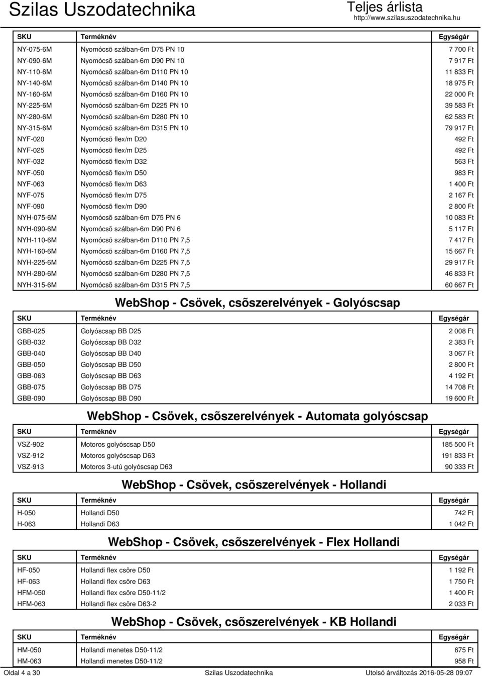 917 Ft NYF-020 Nyomócsõ flex/m D20 492 Ft NYF-025 Nyomócsõ flex/m D25 492 Ft NYF-032 Nyomócsõ flex/m D32 563 Ft NYF-050 Nyomócsõ flex/m D50 983 Ft NYF-063 Nyomócsõ flex/m D63 1 400 Ft NYF-075