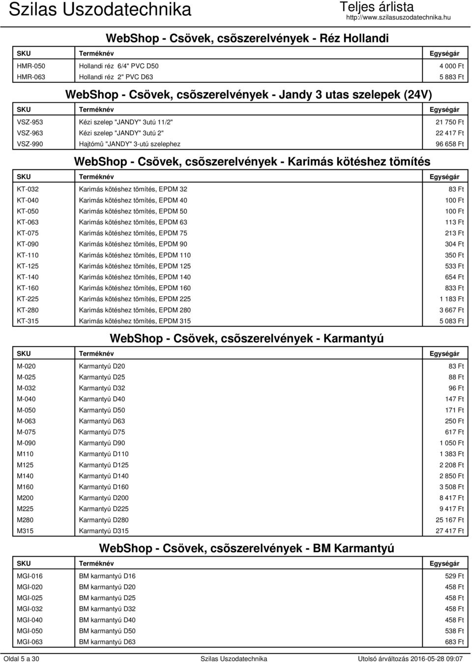 tömítés KT-032 Karimás kötéshez tömítés, EPDM 32 83 Ft KT-040 Karimás kötéshez tömítés, EPDM 40 100 Ft KT-050 Karimás kötéshez tömítés, EPDM 50 100 Ft KT-063 Karimás kötéshez tömítés, EPDM 63 113 Ft