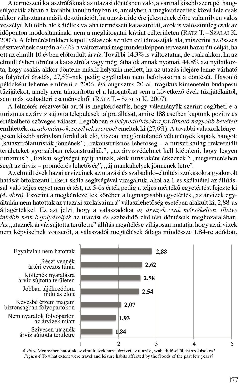 Mi több, akik átéltek valaha természeti katasztrófát, azok is valószínűleg csak az időponton módosítanának, nem a meglátogatni kívánt célterületen (Rátz T. Szalai K. 2007).