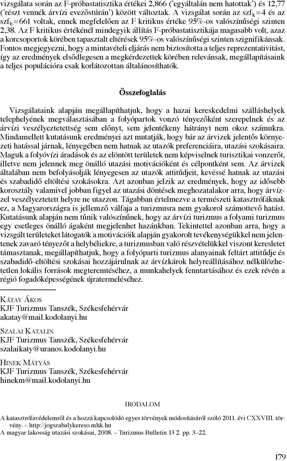 Az F kritikus értékénél mindegyik állítás F-próbastatisztikája magasabb volt, azaz a korcsoportok körében tapasztalt eltérések 95%-os valószínűségi szinten szignifikánsak.