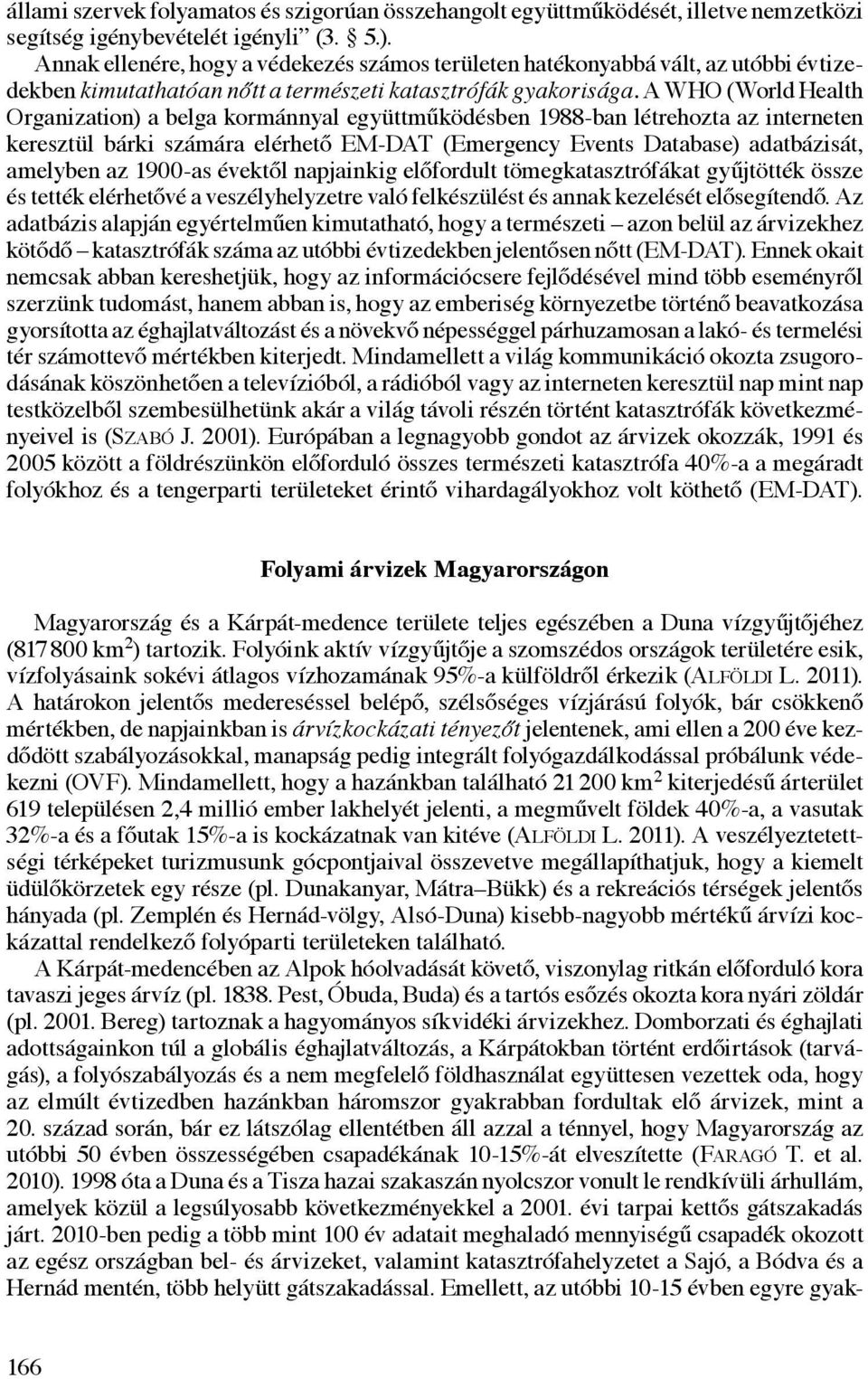 A WHO (World Health Organization) a belga kormánnyal együttműködésben 1988-ban létrehozta az interneten keresztül bárki számára elérhető EM-DAT (Emergency Events Database) adatbázisát, amelyben az