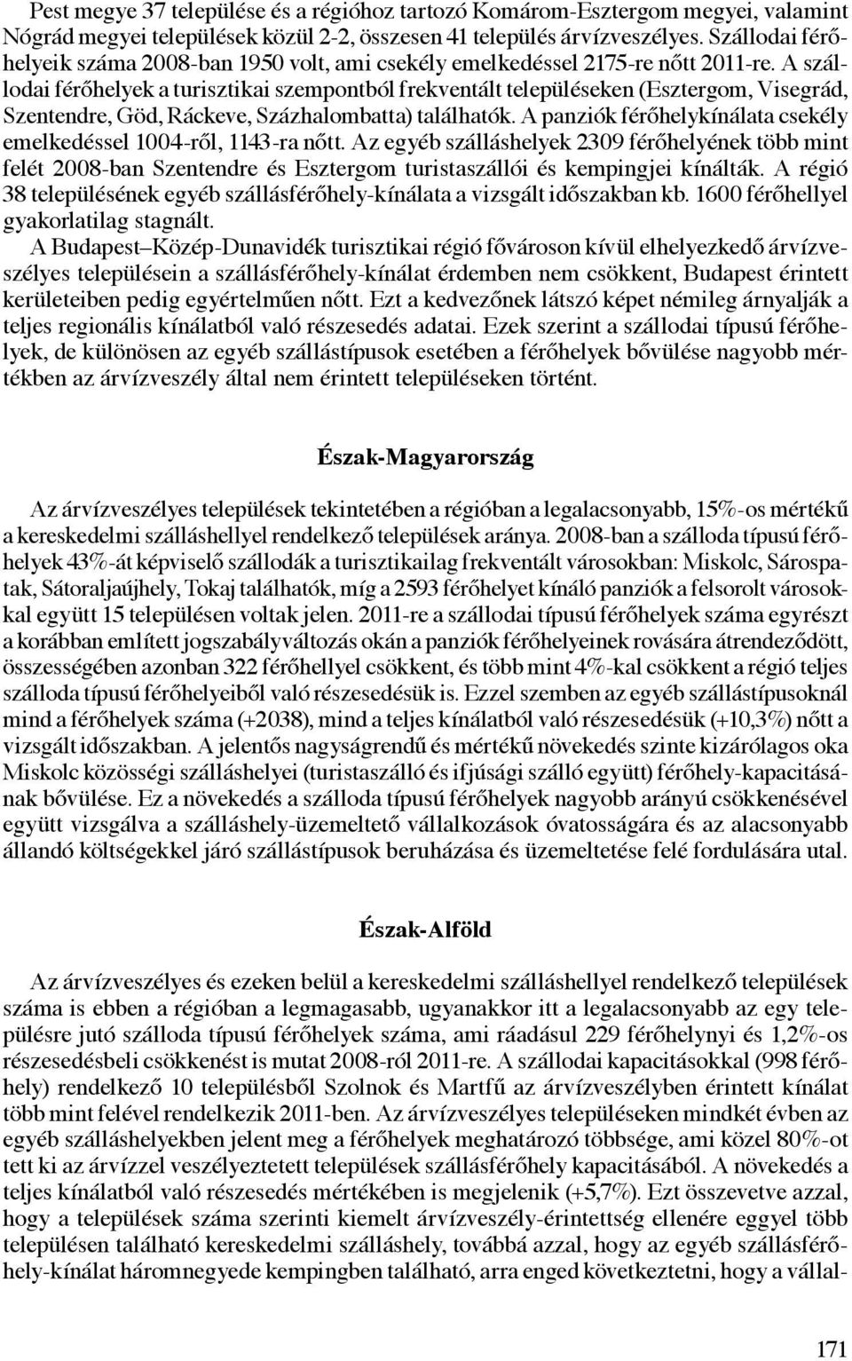 A szállodai férőhelyek a turisztikai szempontból frekventált településeken (Esztergom, Visegrád, Szentendre, Göd, Ráckeve, Százhalombatta) találhatók.