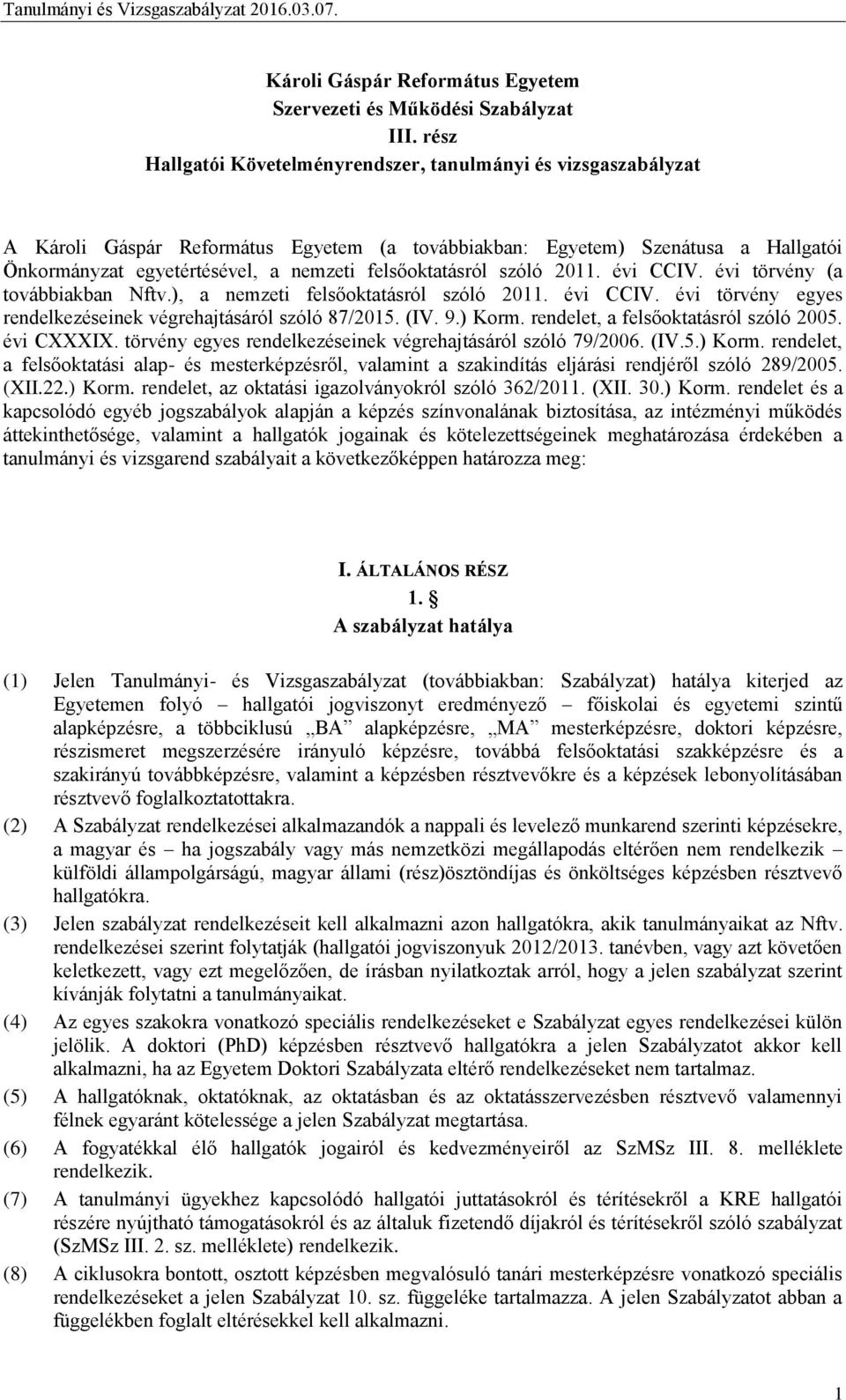 felsőoktatásról szóló 2011. évi CCIV. évi törvény (a továbbiakban Nftv.), a nemzeti felsőoktatásról szóló 2011. évi CCIV. évi törvény egyes rendelkezéseinek végrehajtásáról szóló 87/2015. (IV. 9.