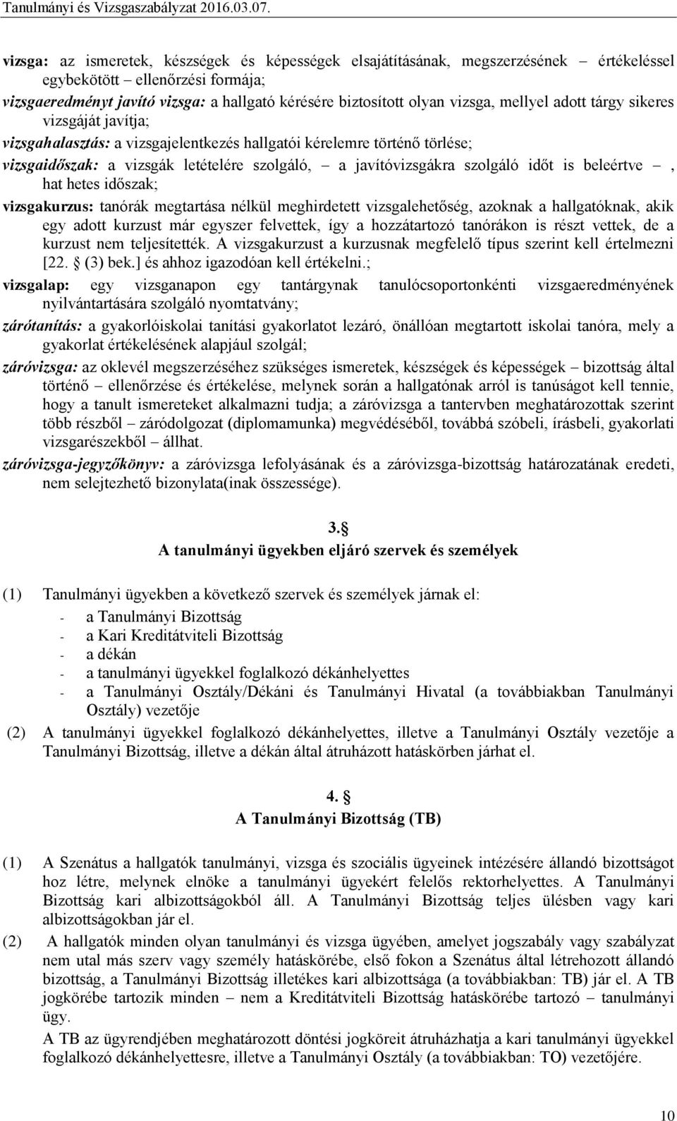 szolgáló időt is beleértve, hat hetes időszak; vizsgakurzus: tanórák megtartása nélkül meghirdetett vizsgalehetőség, azoknak a hallgatóknak, akik egy adott kurzust már egyszer felvettek, így a